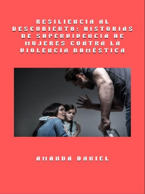 cover image of Resiliencia al descubierto--historias de supervivencia de mujeres contra la violencia doméstica